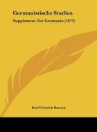 Germanistische Studien: Supplement Zur Germania (1872) di Karl Friedrich Bartsch edito da Kessinger Publishing