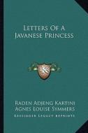 Letters of a Javanese Princess di Raden Adjeng Kartini edito da Kessinger Publishing