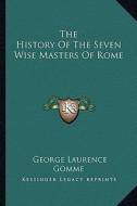 The History of the Seven Wise Masters of Rome edito da Kessinger Publishing