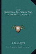 The Christian Tradition and Its Verification (1913) di T. R. Glover edito da Kessinger Publishing