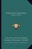 English Lessons: Book 2 (1912) di Ada Van Stone Harris, Charles Benajah Gilbert edito da Kessinger Publishing