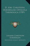 D. Ioh. Christoph. Doederlein Opuscula Theologica (1789) di Johann Christoph Doederlein edito da Kessinger Publishing