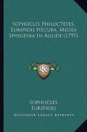 Sophoclis Philoctetes, Euripidis Hecuba, Medea Iphigenia in Aulide (1797) di Sophocles, Euripides edito da Kessinger Publishing