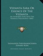 Vedanta-Sara or Essence of the Vedanta: An Introduction Into the Vedanta Philosophy (1845) di Sadananda Parivrajakacharya edito da Kessinger Publishing