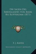 Die Sagen Des Rheinlandes Von Basel Bis Rotterdam (1871) di F. J. Kiefer edito da Kessinger Publishing