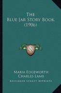 The Blue Jar Story Book (1906) di Maria Edgeworth, Charles Lamb, Mary Lamb edito da Kessinger Publishing
