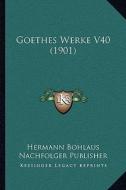 Goethes Werke V40 (1901) di Hermann Bohlaus Nachfolger Publisher edito da Kessinger Publishing