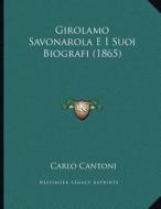 Girolamo Savonarola E I Suoi Biografi (1865) di Carlo Cantoni edito da Kessinger Publishing
