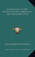 Einfuhrung in Die Mykologie Der Gebrauchs Und Abwasser (1913) di Alexander Kossowicz edito da Kessinger Publishing