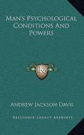 Man's Psychological Conditions and Powers di Andrew Jackson Davis edito da Kessinger Publishing