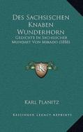 Des Sachsischen Knaben Wunderhorn: Gedichte in Sachsischer Mundart Von Mikado (1888) di Karl Planitz edito da Kessinger Publishing