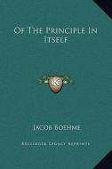 Of the Principle in Itself di Jacob Boehme edito da Kessinger Publishing