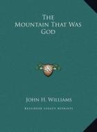 The Mountain That Was God di John H. Williams edito da Kessinger Publishing