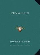 Dream Child di Florence Huntley edito da Kessinger Publishing