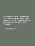 Reports of Cases Heard and Determined in the Appellate Division of the Supreme Court of the State of New York Volume 16 di Anonymous edito da Rarebooksclub.com