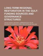 Long-term Regional Restoration In The Gulf: Funding Sources And Governance Structures di United States National Commission on, Quebec Legislature Assembly edito da Books Llc, Reference Series