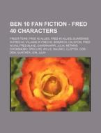 Ben 10 Fan Fiction - Fred 40 Characters: di Source Wikia edito da Books LLC, Wiki Series
