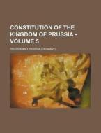 Constitution of the Kingdom of Prussia (Volume 5) di Prussia edito da General Books