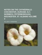 Notes on the Cathedrals Volume 2; Chichester, Durham, Ely, Norwich, Peterborough, Rochester, St. Albans di William H. Fairbairns edito da Rarebooksclub.com