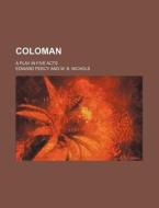 Coloman; A Play in Five Acts di Edward Percy edito da Rarebooksclub.com
