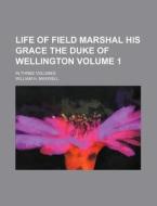 Life of Field Marshal His Grace the Duke of Wellington Volume 1; In Three Volumes di William H. Maxwell edito da Rarebooksclub.com