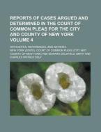 Reports of Cases Argued and Determined in the Court of Common Pleas for the City and County of New York; With Notes, References, and an Index Volume 4 di New York Court of Common Pleas edito da Rarebooksclub.com