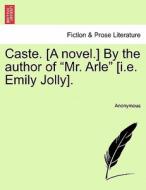 Caste. [A novel.] By the author of "Mr. Arle" [i.e. Emily Jolly]. VOL. II di Anonymous edito da British Library, Historical Print Editions