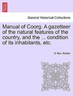 Manual of Coorg. A gazetteer of the natural features of the country, and the ... condition of its inhabitants, etc. di G. Rev. Richter edito da British Library, Historical Print Editions