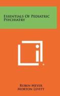 Essentials of Pediatric Psychiatry di Ruben Meyer, Morton Levitt, Mordecai L. Falick edito da Literary Licensing, LLC