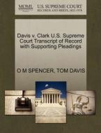 Davis V. Clark U.s. Supreme Court Transcript Of Record With Supporting Pleadings di O M Spencer, Tom Davis edito da Gale, U.s. Supreme Court Records