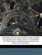 Sovereigns of England from Egbert to Queen Victoria. with a Synopsis of the Most Important Events in English History... di Thomas Haughton (Schoolmaster ). edito da Nabu Press