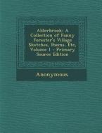 Alderbrook: A Collection of Fanny Forester's Village Sketches, Poems, Etc, Volume 1 di Anonymous edito da Nabu Press