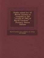 Public School Law of North Carolina as Compiled in the Revisal of 1905 of North Carolina. edito da Nabu Press