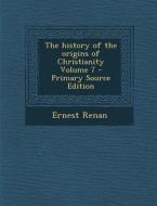 History of the Origins of Christianity Volume 7 di Ernest Renan edito da Nabu Press