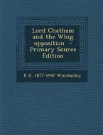 Lord Chatham and the Whig Opposition di D. a. 1877-1947 Winstanley edito da Nabu Press