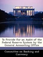 To Provide For An Audit Of The Federal Reserve System By The General Accounting Office edito da Bibliogov