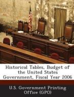 Historical Tables, Budget Of The United States Government, Fiscal Year 2006 edito da Bibliogov