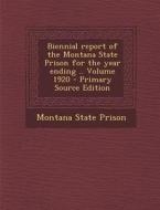 Biennial Report of the Montana State Prison for the Year Ending .. Volume 1920 edito da Nabu Press