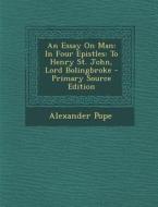 An Essay on Man: In Four Epistles: To Henry St. John, Lord Bolingbroke di Alexander Pope edito da Nabu Press