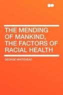 The Mending of Mankind, the Factors of Racial Health di George Whitehead edito da HardPress Publishing