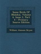 Some Birds of Molokai, Volume 4, Issue 2, Part 4 - Primary Source Edition di William Alanson Bryan edito da Nabu Press
