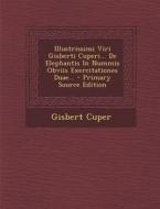 Illustrissimi Viri Gisberti Cuperi... de Elephantis in Nummis Obviis Exercitationes Duae... - Primary Source Edition di Gisbert Cuper edito da Nabu Press