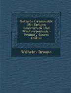 Gotische Grammatik: Mit Einigen Lesestucken Und Wortverzeichnis - Primary Source Edition di Wilhelm Braune edito da Nabu Press