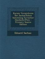 Kurzes Verzeichniss Der Sachau'schen Sammlung Syrischer Handschriften - Primary Source Edition di Eduard Sachau edito da Nabu Press
