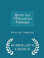 Notes Sur L'education Publique - Scholar's Choice Edition di Pierre De Coubertin edito da Scholar's Choice