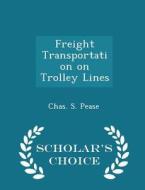Freight Transportation On Trolley Lines - Scholar's Choice Edition di Charles Schermerhorn Pease edito da Scholar's Choice
