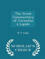 The Great Commentary Of Cornelius A Lapide - Scholar's Choice Edition di W F Cobb edito da Scholar's Choice