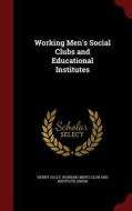 Working Men's Social Clubs And Educational Institutes di Henry Solly edito da Andesite Press