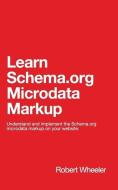 Learn Schema Microdata Markup di Robert Wheeler edito da BLURB INC