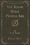 You Know What People Are (classic Reprint) di E V Lucas edito da Forgotten Books